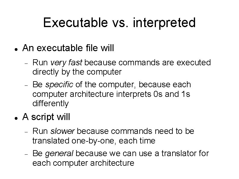 Executable vs. interpreted An executable file will Run very fast because commands are executed