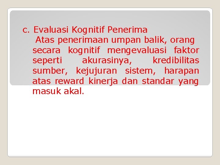 c. Evaluasi Kognitif Penerima Atas penerimaan umpan balik, orang secara kognitif mengevaluasi faktor seperti