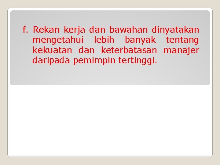 f. Rekan kerja dan bawahan dinyatakan mengetahui lebih banyak tentang kekuatan dan keterbatasan manajer