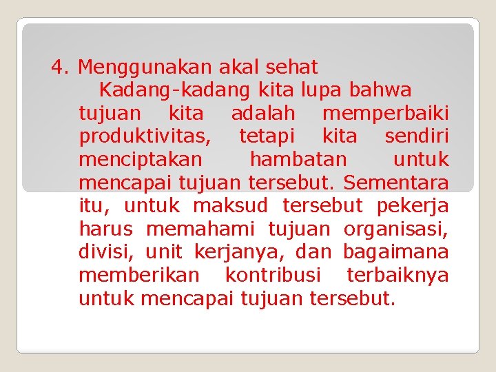 4. Menggunakan akal sehat Kadang-kadang kita lupa bahwa tujuan kita adalah memperbaiki produktivitas, tetapi