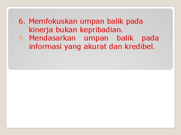6. Memfokuskan umpan balik pada kinerja bukan kepribadian. 7. Mendasarkan umpan balik pada informasi