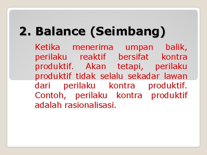 2. Balance (Seimbang) Ketika menerima umpan balik, perilaku reaktif bersifat kontra produktif. Akan tetapi,