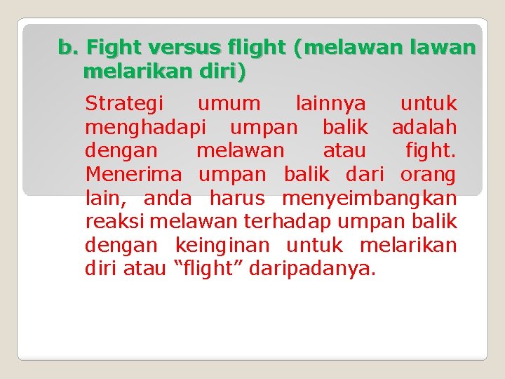 b. Fight versus flight (melawan melarikan diri) Strategi umum lainnya untuk menghadapi umpan balik