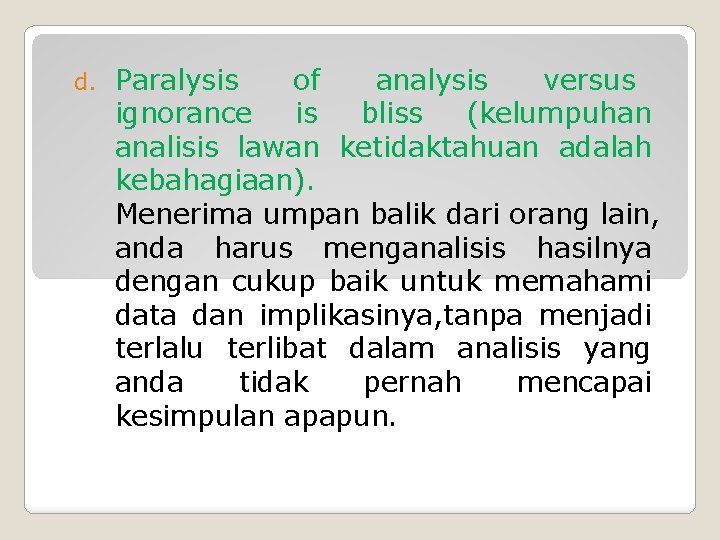 d. Paralysis of analysis versus ignorance is bliss (kelumpuhan analisis lawan ketidaktahuan adalah kebahagiaan).