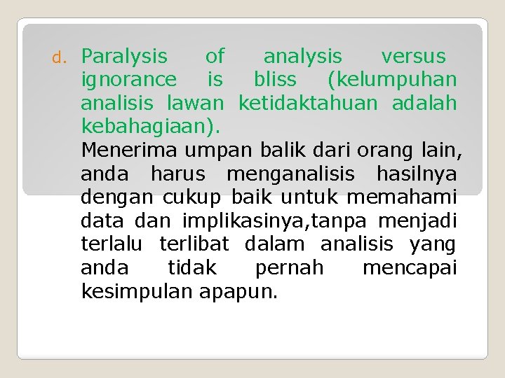 d. Paralysis of analysis versus ignorance is bliss (kelumpuhan analisis lawan ketidaktahuan adalah kebahagiaan).