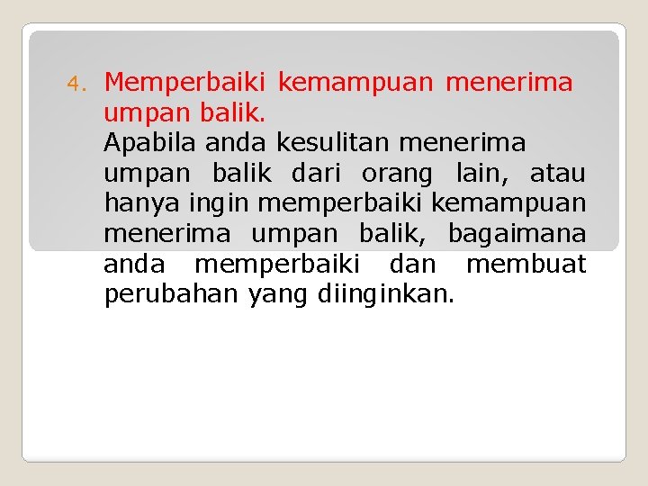 4. Memperbaiki kemampuan menerima umpan balik. Apabila anda kesulitan menerima umpan balik dari orang