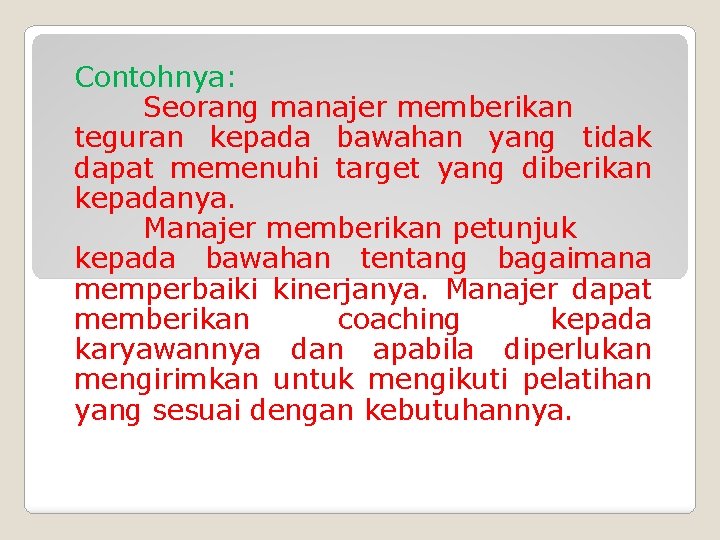 Contohnya: Seorang manajer memberikan teguran kepada bawahan yang tidak dapat memenuhi target yang diberikan