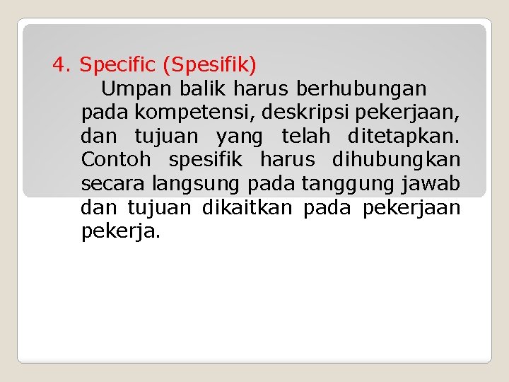 4. Specific (Spesifik) Umpan balik harus berhubungan pada kompetensi, deskripsi pekerjaan, dan tujuan yang