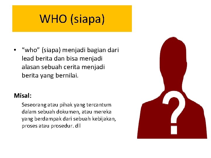 WHO (siapa) • “who” (siapa) menjadi bagian dari lead berita dan bisa menjadi alasan