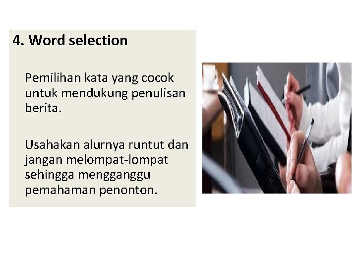 4. Word selection Pemilihan kata yang cocok untuk mendukung penulisan berita. Usahakan alurnya runtut