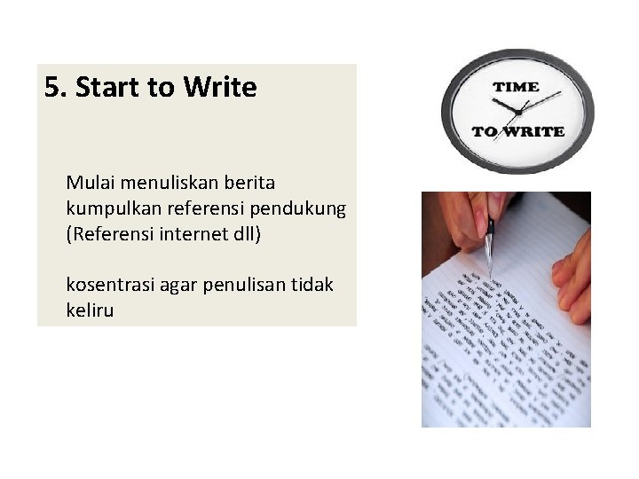 5. Start to Write Mulai menuliskan berita kumpulkan referensi pendukung (Referensi internet dll) kosentrasi