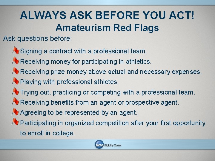 ALWAYS ASK BEFORE YOU ACT! Amateurism Red Flags Ask questions before: Signing a contract