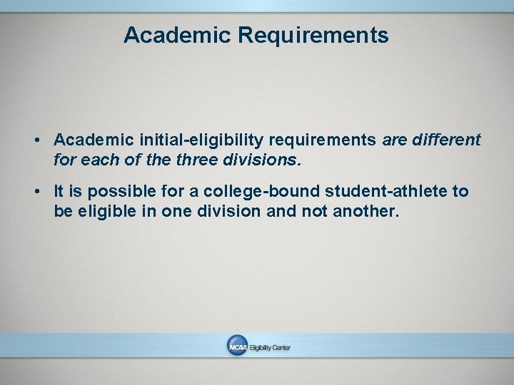 Academic Requirements • Academic initial-eligibility requirements are different for each of the three divisions.