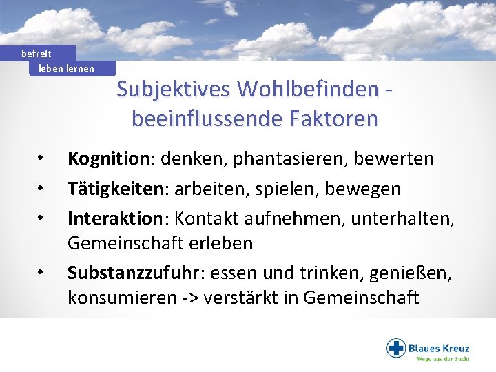 befreit leben lernen • • Subjektives Wohlbefinden - beeinflussende Faktoren Kognition: denken, phantasieren, bewerten