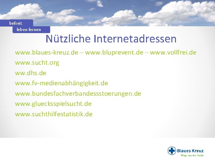 befreit leben lernen Nützliche Internetadressen www. blaues-kreuz. de – www. bluprevent. de – www.