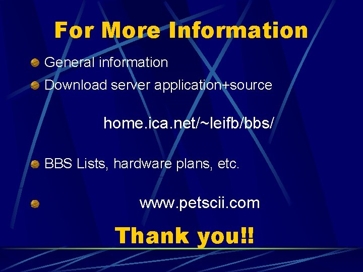 For More Information General information Download server application+source home. ica. net/~leifb/bbs/ BBS Lists, hardware