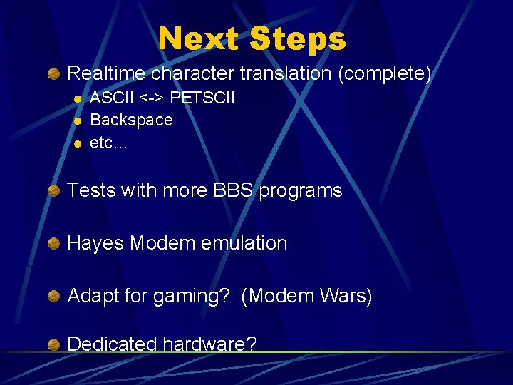 Next Steps Realtime character translation (complete) l l l ASCII <-> PETSCII Backspace etc…