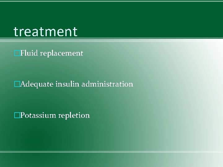 treatment �Fluid replacement �Adequate insulin administration �Potassium repletion 