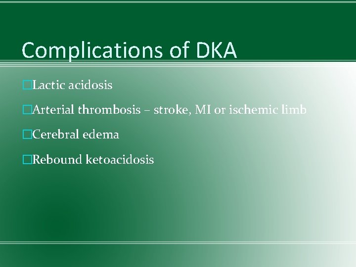 Complications of DKA �Lactic acidosis �Arterial thrombosis – stroke, MI or ischemic limb �Cerebral