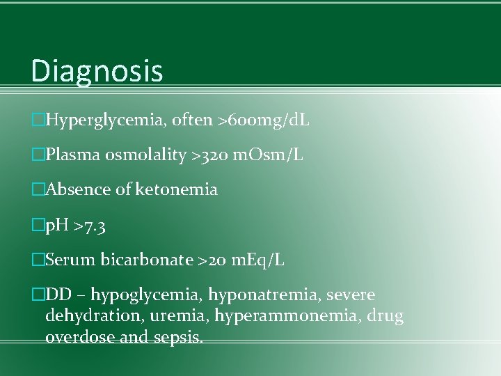 Diagnosis �Hyperglycemia, often >600 mg/d. L �Plasma osmolality >320 m. Osm/L �Absence of ketonemia