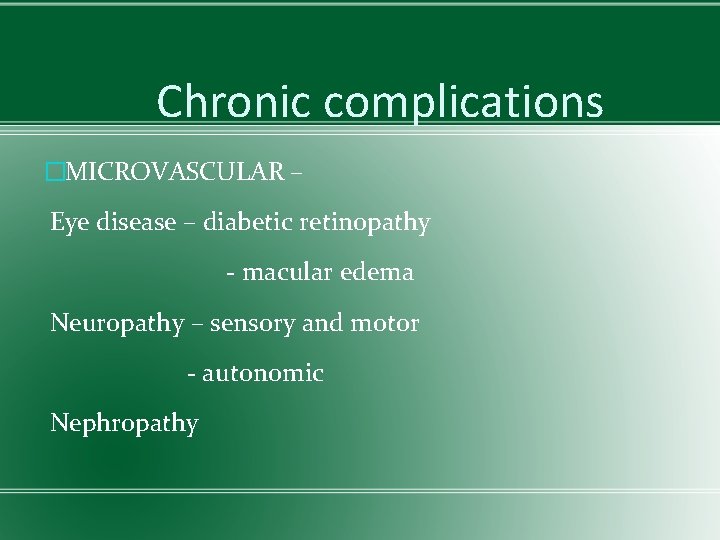 Chronic complications �MICROVASCULAR – Eye disease – diabetic retinopathy - macular edema Neuropathy –