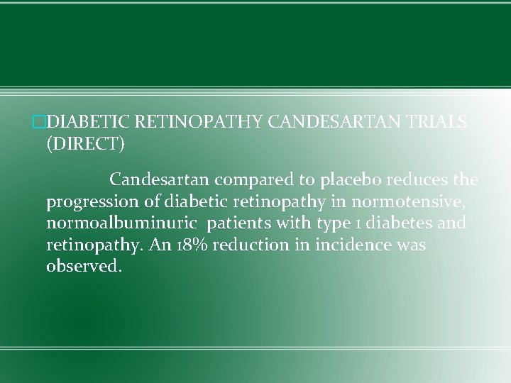 �DIABETIC RETINOPATHY CANDESARTAN TRIALS (DIRECT) Candesartan compared to placebo reduces the progression of diabetic