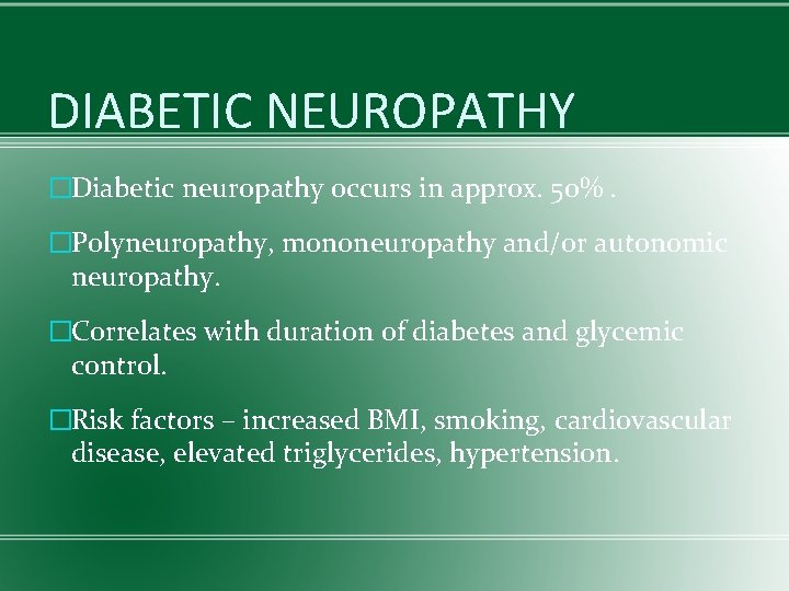 DIABETIC NEUROPATHY �Diabetic neuropathy occurs in approx. 50%. �Polyneuropathy, mononeuropathy and/or autonomic neuropathy. �Correlates