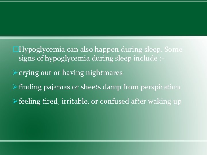 �Hypoglycemia can also happen during sleep. Some signs of hypoglycemia during sleep include :