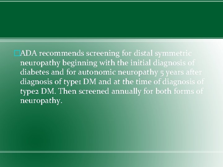 �ADA recommends screening for distal symmetric neuropathy beginning with the initial diagnosis of diabetes