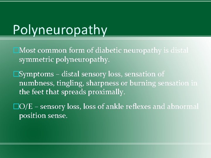 Polyneuropathy �Most common form of diabetic neuropathy is distal symmetric polyneuropathy. �Symptoms – distal