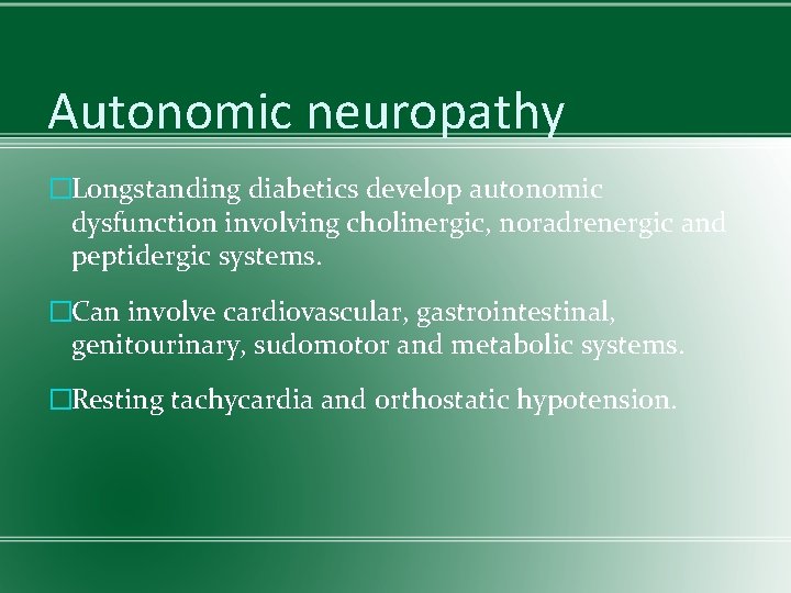 Autonomic neuropathy �Longstanding diabetics develop autonomic dysfunction involving cholinergic, noradrenergic and peptidergic systems. �Can