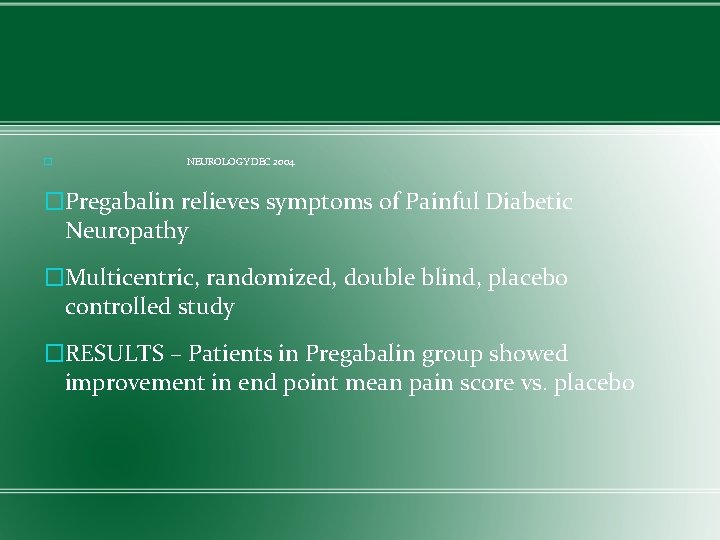 � NEUROLOGY DEC 2004 �Pregabalin relieves symptoms of Painful Diabetic Neuropathy �Multicentric, randomized, double