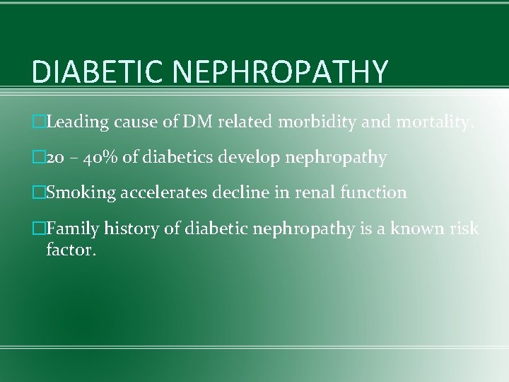 DIABETIC NEPHROPATHY �Leading cause of DM related morbidity and mortality. � 20 – 40%