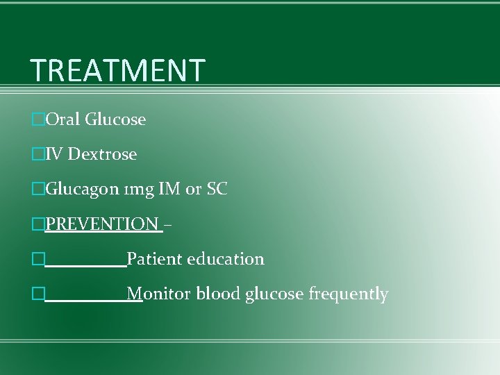 TREATMENT �Oral Glucose �IV Dextrose �Glucagon 1 mg IM or SC �PREVENTION – �