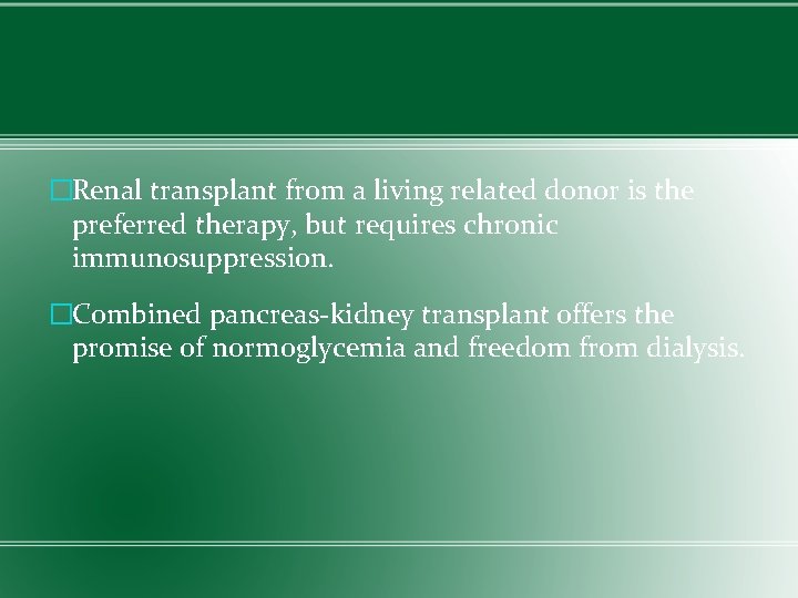 �Renal transplant from a living related donor is the preferred therapy, but requires chronic