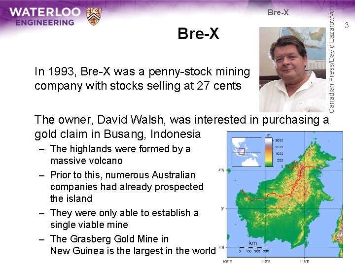 Bre-X In 1993, Bre-X was a penny-stock mining company with stocks selling at 27