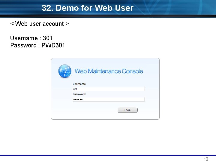 32. Demo for Web User < Web user account > Username : 301 Password