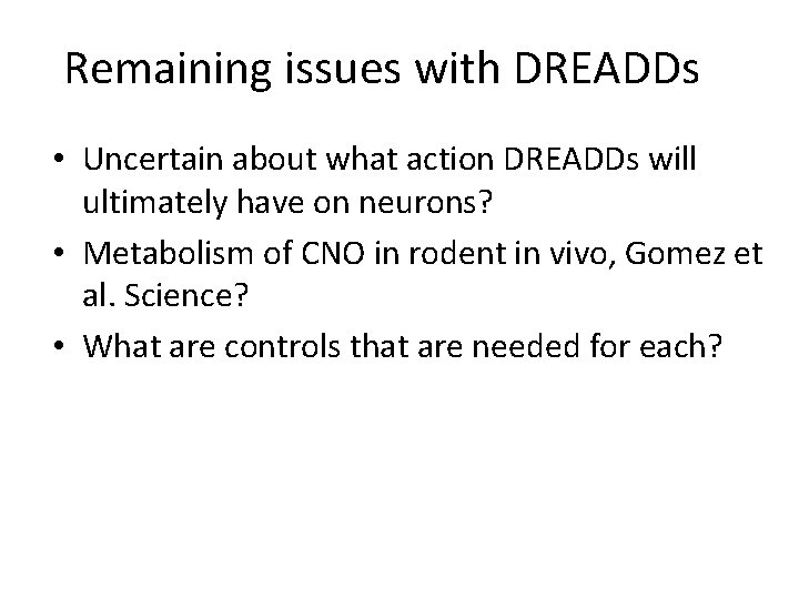 Remaining issues with DREADDs • Uncertain about what action DREADDs will ultimately have on