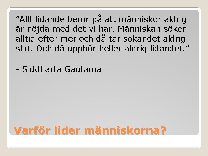 ”Allt lidande beror på att människor aldrig är nöjda med det vi har. Människan