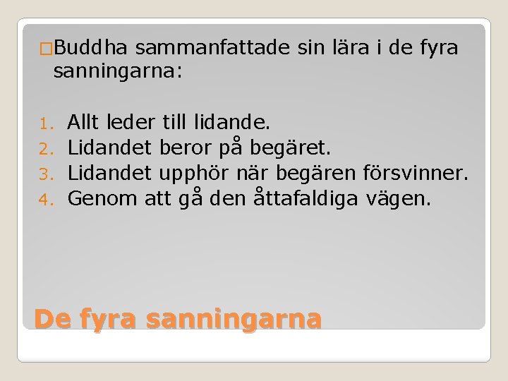 �Buddha sammanfattade sin lära i de fyra sanningarna: Allt leder till lidande. 2. Lidandet