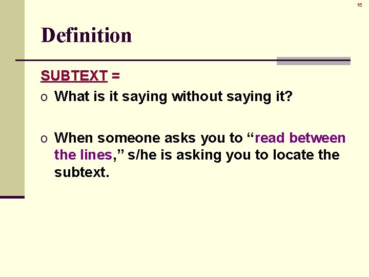 15 Definition SUBTEXT = o What is it saying without saying it? o When