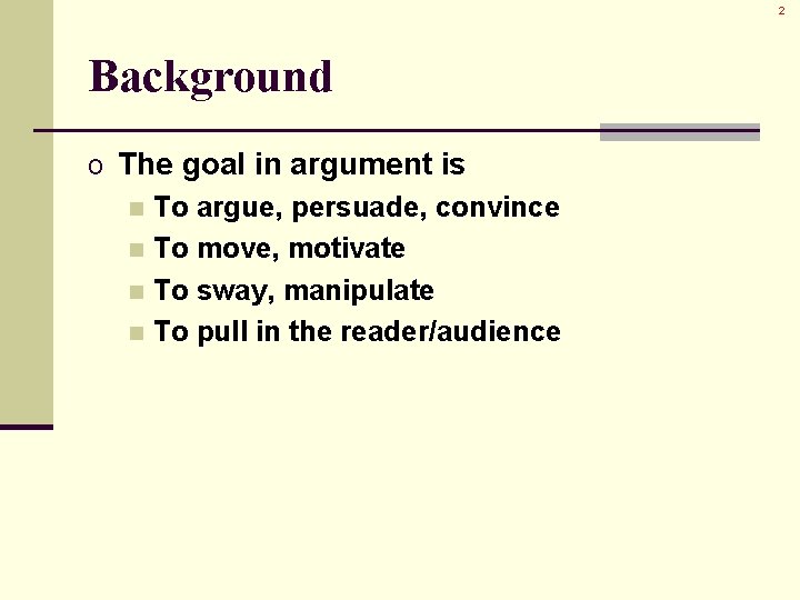 2 Background o The goal in argument is n To argue, persuade, convince n