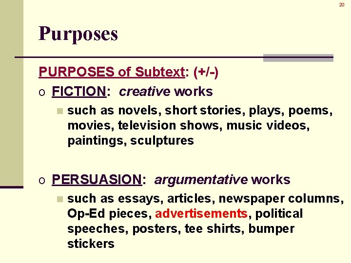 20 Purposes PURPOSES of Subtext: (+/-) o FICTION: creative works n such as novels,