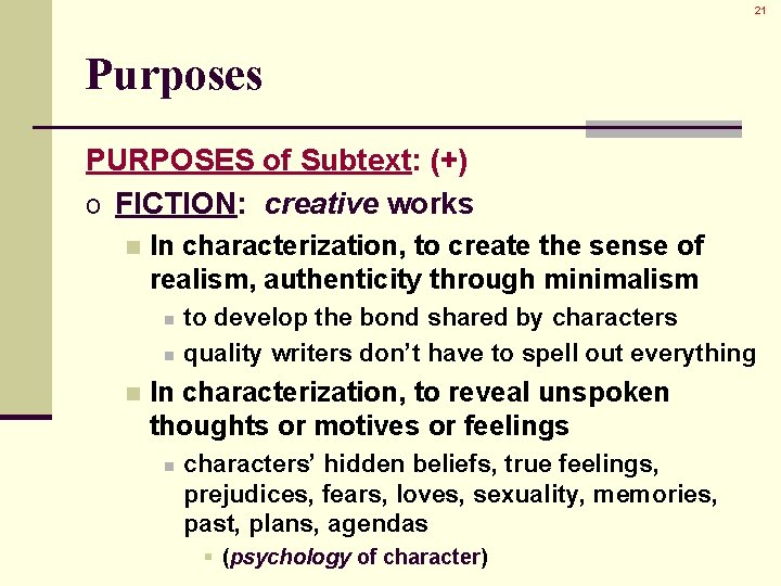 21 Purposes PURPOSES of Subtext: (+) o FICTION: creative works n In characterization, to