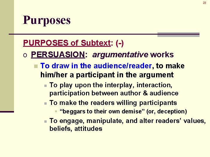 23 Purposes PURPOSES of Subtext: (-) o PERSUASION: argumentative works n To draw in