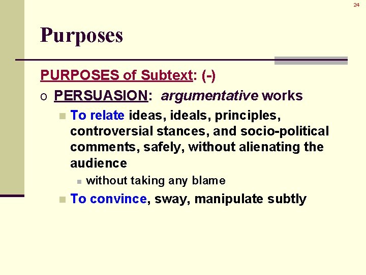 24 Purposes PURPOSES of Subtext: (-) o PERSUASION: argumentative works n To relate ideas,