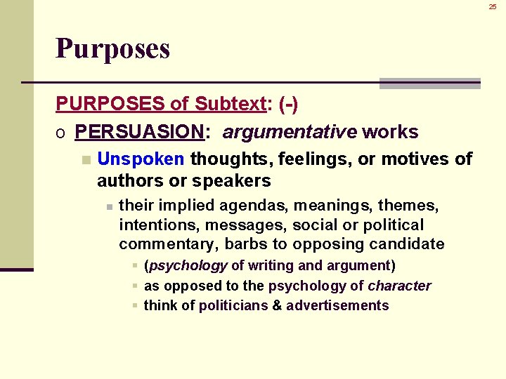 25 Purposes PURPOSES of Subtext: (-) o PERSUASION: argumentative works n Unspoken thoughts, feelings,