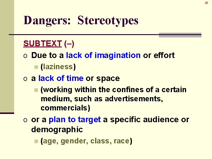 26 Dangers: Stereotypes SUBTEXT (–) o Due to a lack of imagination or effort