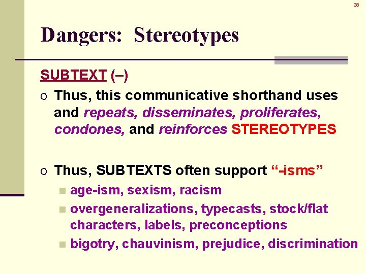 28 Dangers: Stereotypes SUBTEXT (–) o Thus, this communicative shorthand uses and repeats, disseminates,
