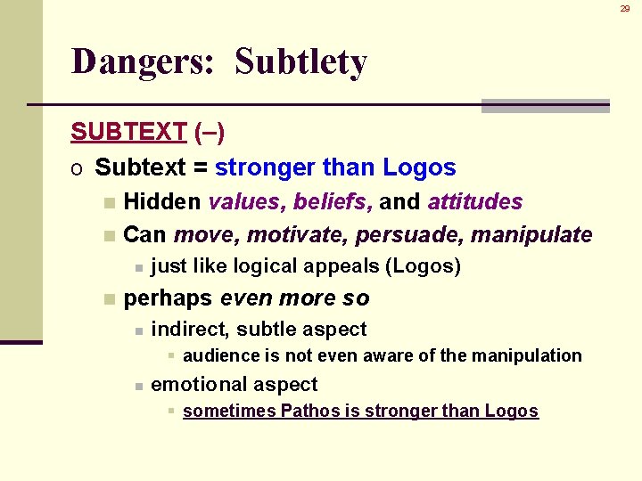 29 Dangers: Subtlety SUBTEXT (–) o Subtext = stronger than Logos Hidden values, beliefs,